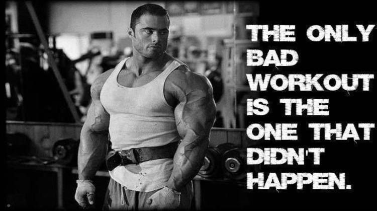 THE ONLY BAD WORKOUT IS THE ONE THAT DIDN'T HAPPEN.