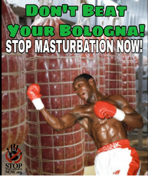 DON'T BEAT YOUR BOLOGNA! STOP MASTURBATION NOW!
BANK
STOP masturbation NOW.org