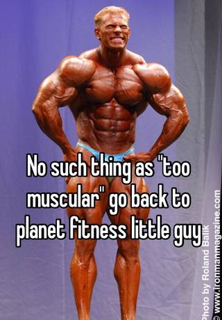 No such thing as "too muscular" go back to planet fitness little guy Photo by Roland Balik
www.ironmanmagazine.com