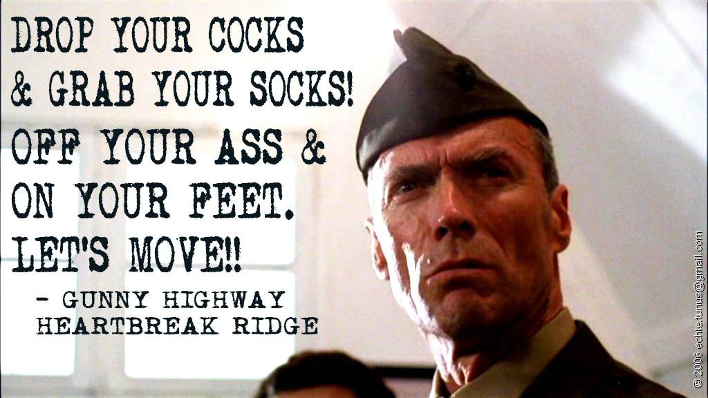 DROP YOUR COCKS & GRAB YOUR SOCKS! OFF YOUR ASS & ON YOUR FEET. LET'S MOVE!!
- GUNNY HIGHWAY HEARTBREAK RIDGE
2006 echte.tunus@gmail.com