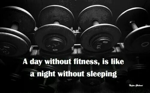 A day without fitness, is like a night without sleeping