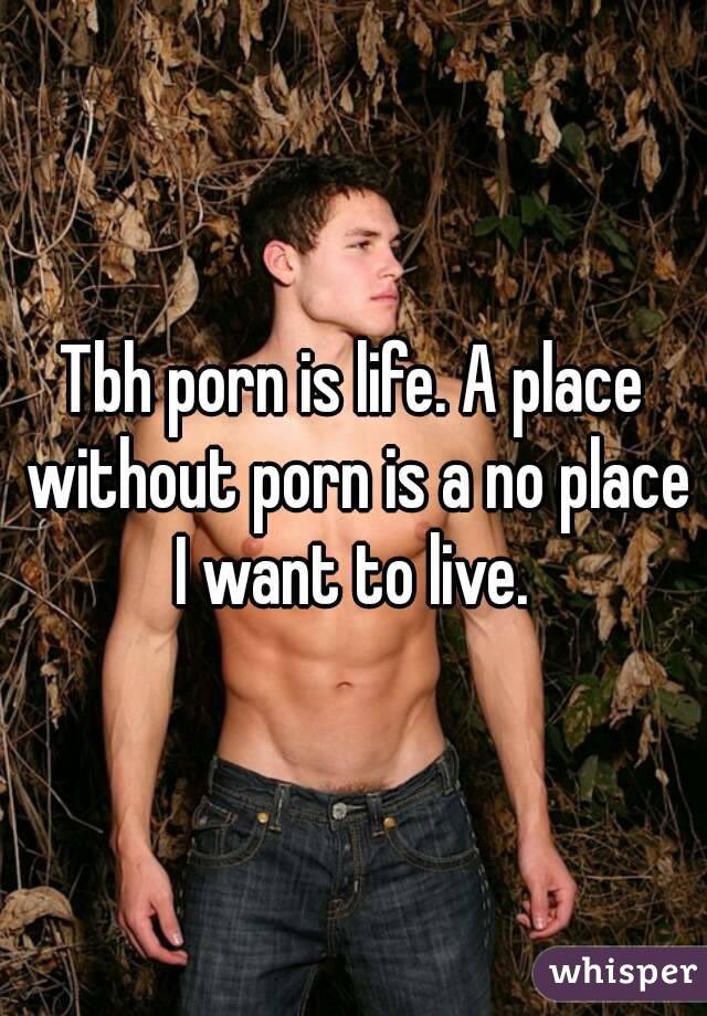 Tbh porn is life. A place without porn is a no place I want to live.
whisper