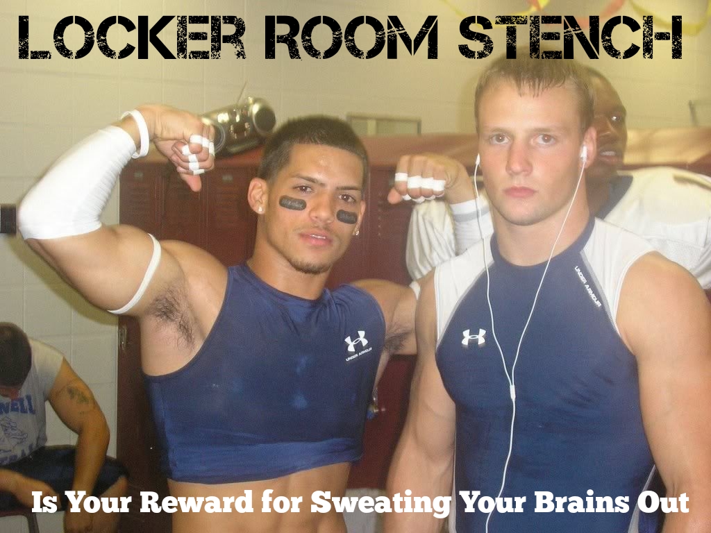 LOCKER ROOM STENCH
UNDER ARMOUR
H
Is Your Reward for Sweating Your Brains Out
H