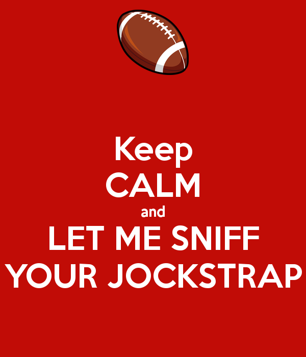 Keep CALM and LET ME SNIFF YOUR JOCKSTRAP