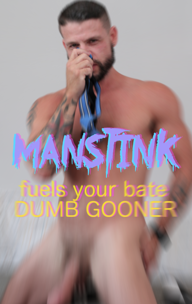 MANSINK
fuels your bate 
DUMB GOONER