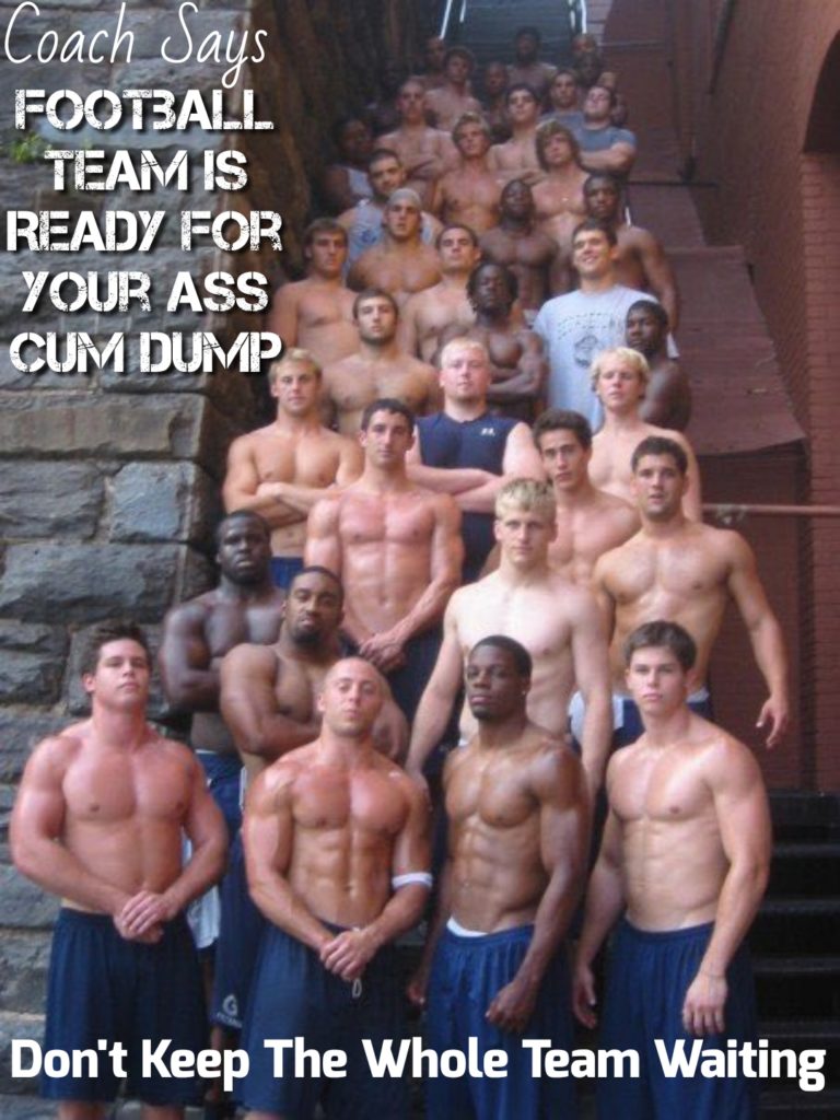 Coach Says FOOTBALL TEAM IS READY FOR YOUR ASS CUM DUMP
Don't Keep The Whole Team Waiting