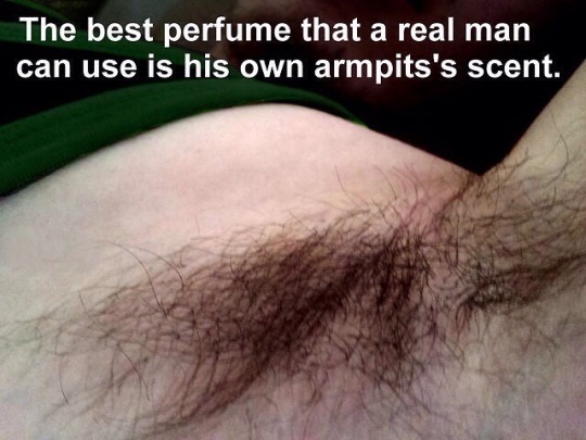 The best perfume that a real man can use is his own armpits's scent.