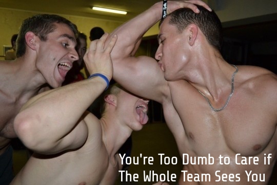 You're Too Dumb to Care if The Whole Team Sees You