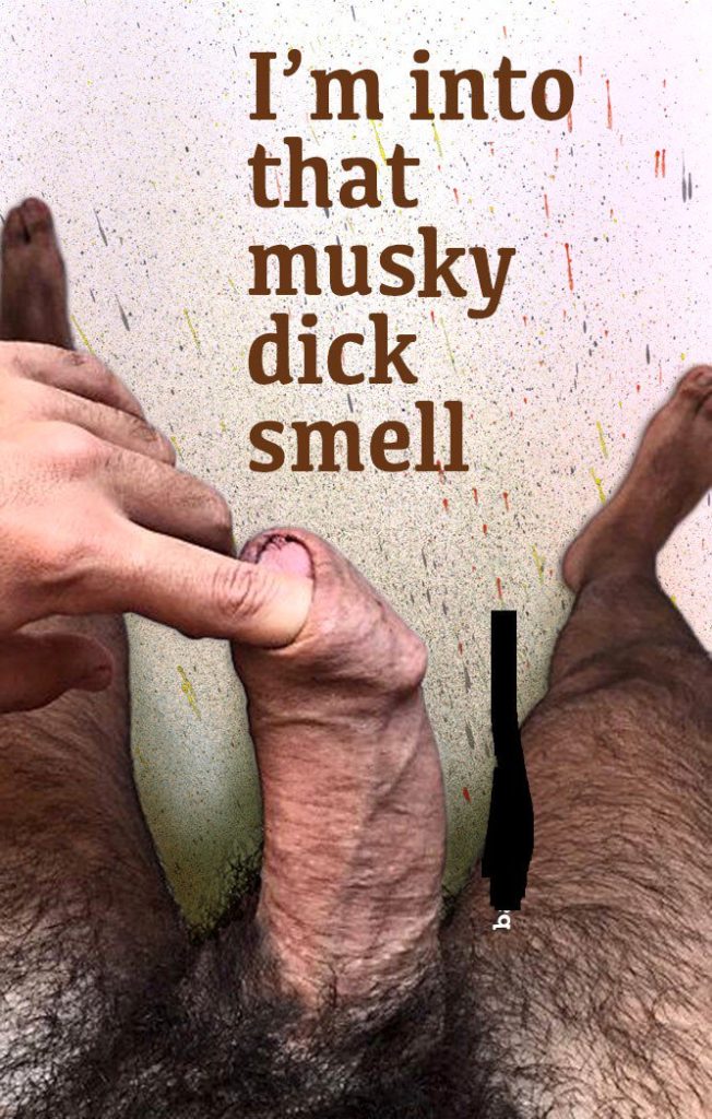 I'm into that musky dick smell