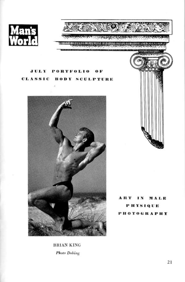 Man's World
JULY PORTFOLIO OF
CLASSIC BODY SCULPTURE
ART IN MALE PHYSIQUE PHOTOGRAPHY
BRIAN KING
Photo Dobing
21