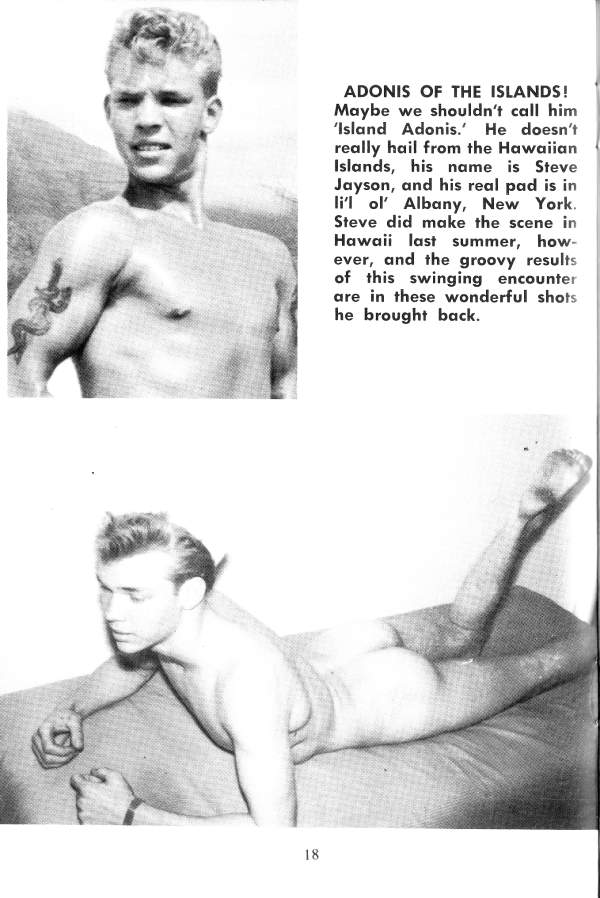 ADONIS OF THE ISLANDS! Maybe we shouldn't call him 'Island Adonis.' He doesn't really hail from the Hawaiian Islands, his name is Steve Jayson, and his real pad is in li'l ol' Albany, New York. Steve did make the scene in Hawaii last summer, how- ever, and the groovy results of this swinging encounter are in these wonderful shots he brought back.
18