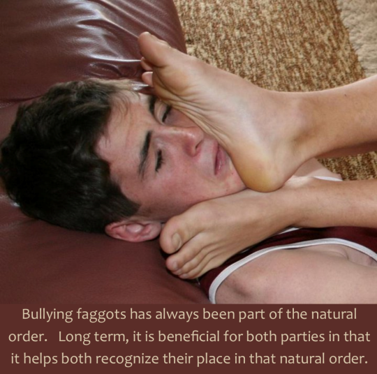 Bullying faggots has always been part of the natural order. Long term, it is beneficial for both parties in that it helps both recognize their place in that natural order.