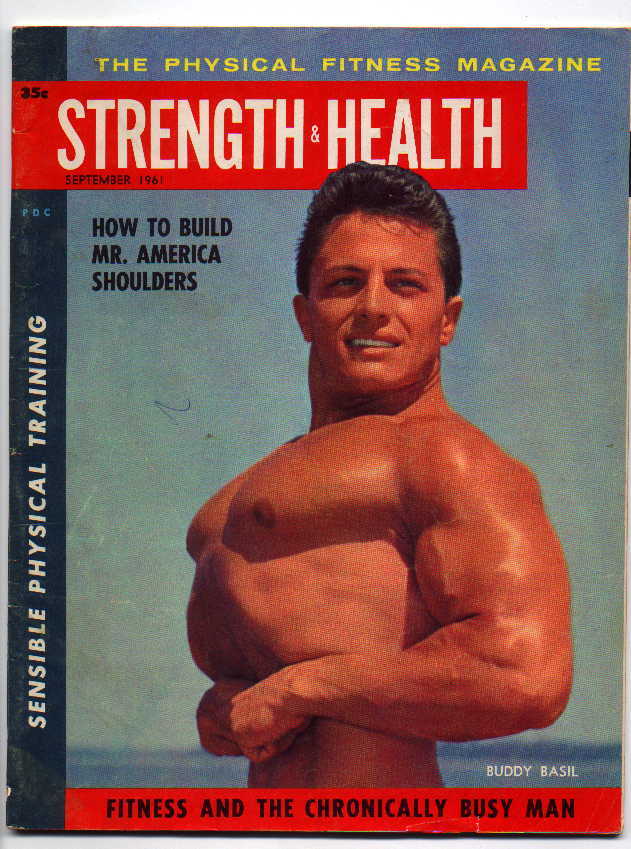 THE PHYSICAL FITNESS MAGAZINE
STRENGTH HEALTH &
SEPTEMBER 1961
PDC
HOW TO BUILD MR. AMERICA SHOULDERS
SENSIBLE PHYSICAL TRAINING
BUDDY BASIL
FITNESS AND THE CHRONICALLY BUSY MAN