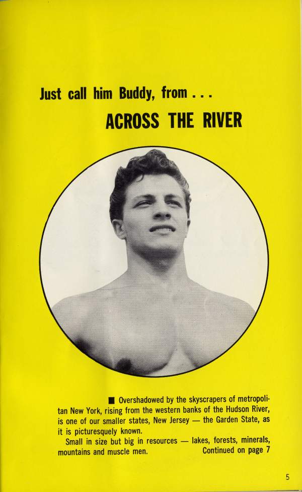 Just call him Buddy, from ... ACROSS THE RIVER
Overshadowed by the skyscrapers of metropoli- tan New York, rising from the western banks of the Hudson River, is one of our smaller states, New Jersey - the Garden State, as
it is picturesquely known. Small in size but big in resources lakes, forests, minerals, mountains and muscle men. Continued on page 7
5