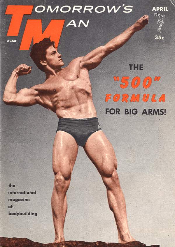 TOMORROW'S
MAN
APRIL
35c
ACME
THE "500" FORMULA FOR BIG ARMS!
the
international magazine of
bodybuilding