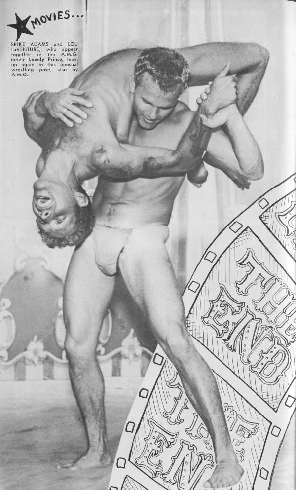 MOVIES...
SPIKE ADAMS and LOU LaVENTURE, who appear together in the A.M.G. movie Lonely Prince, team up again in this unusual wrestling pose, also by A.M.G.
THE
END
D