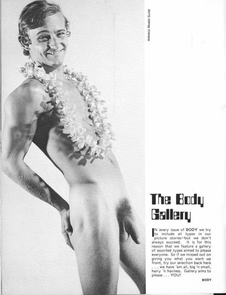 Athletic Model Guild
The Body Gallery
N every issue of BODY we try to include all types in our picture stories-but we don't always succeed. It is for this reason that we feature a gallery of assorted types aimed to please everyone. So if we missed out on giving you what you want up front, try our selection back here: ... we have 'em all, big 'n small, hairy 'n hairless. Gallery aims to please... YOU!
BODY