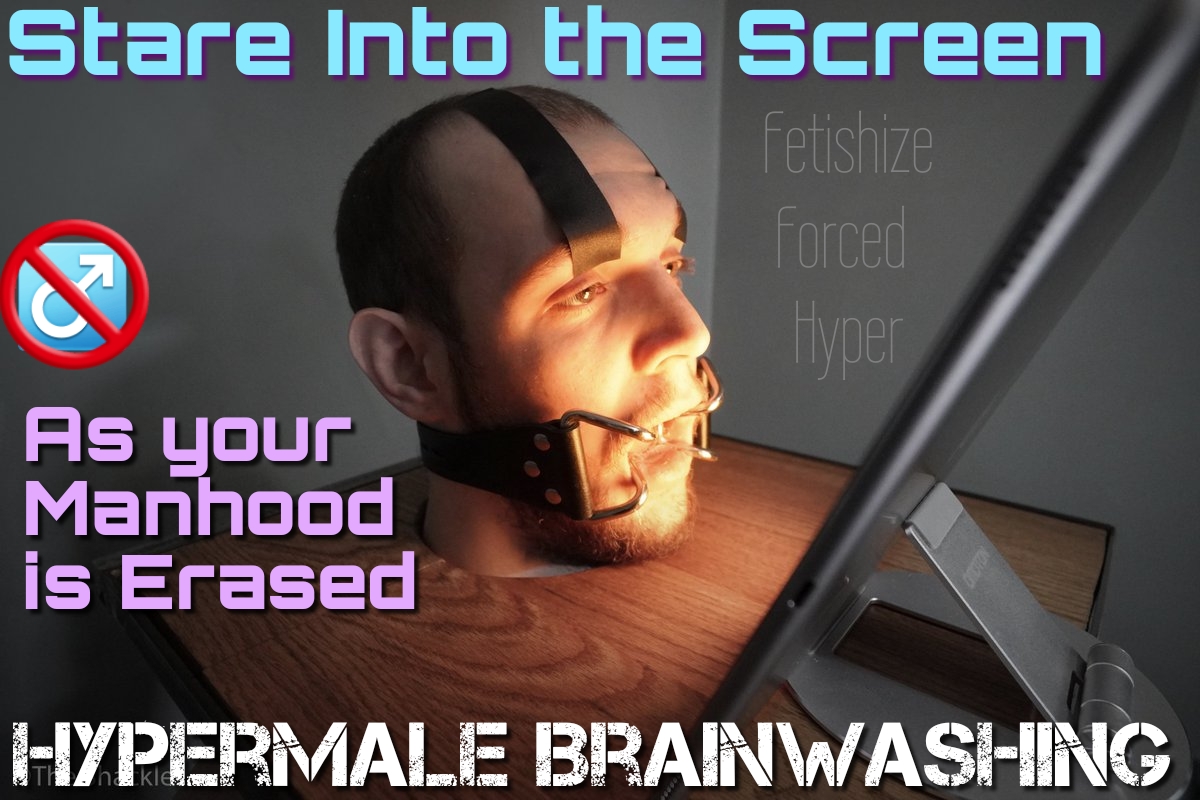 Stare into the screen as your manhood is erased with hypermale brainwashing. Fetishize forced hyper.