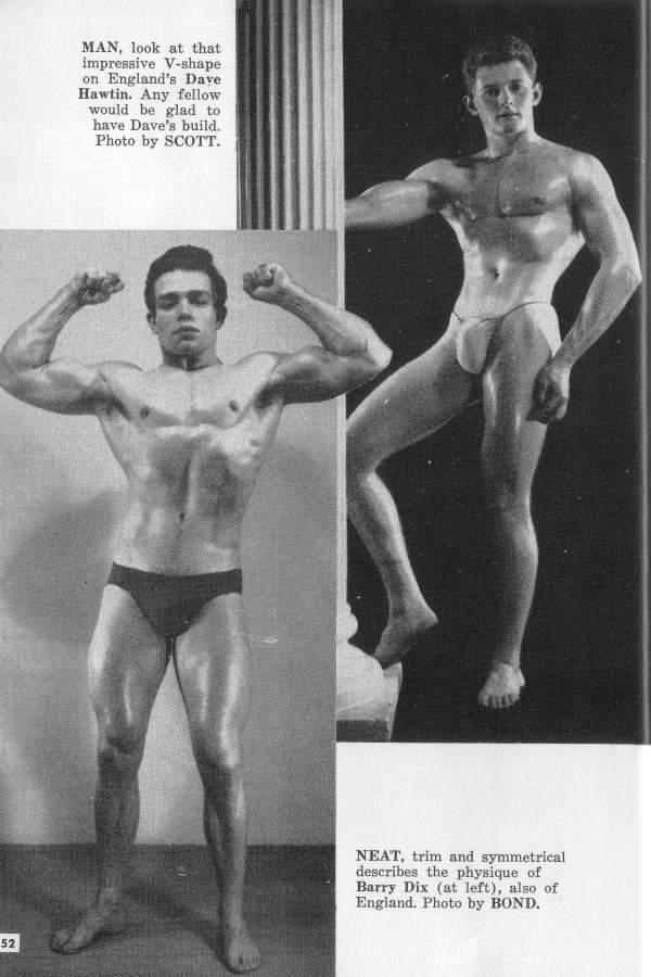 MAN, look at that impressive V-shape on England's Dave Hawtin. Any fellow would be glad to have Dave's build. Photo by SCOTT.
52
NEAT, trim and symmetrical describes the physique of Barry Dix (at left), also of England. Photo by BOND.