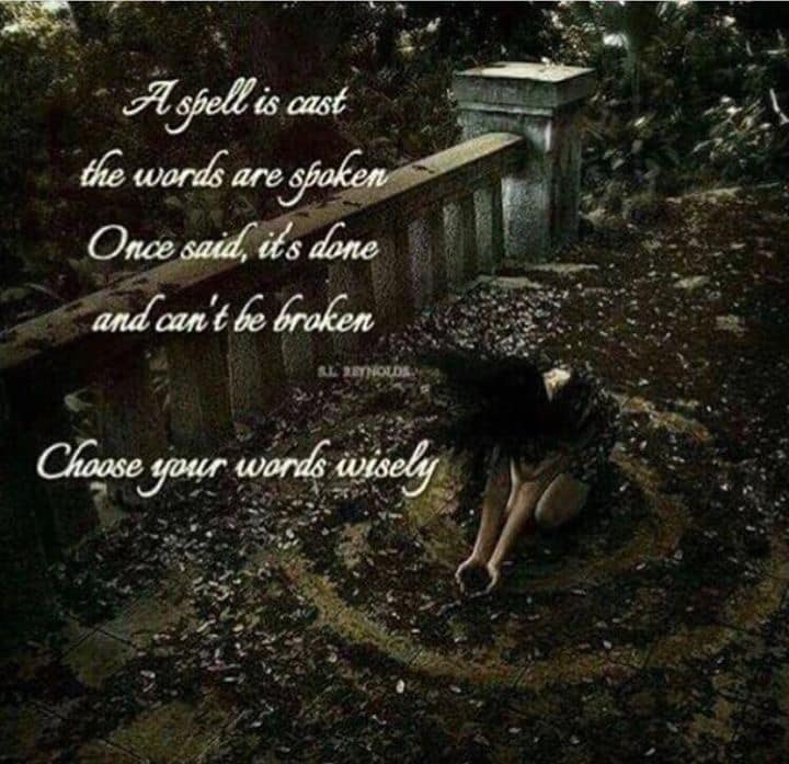 A spell is cast the words are spoken Once said, it's done and can't be broken
Choose your words wisely