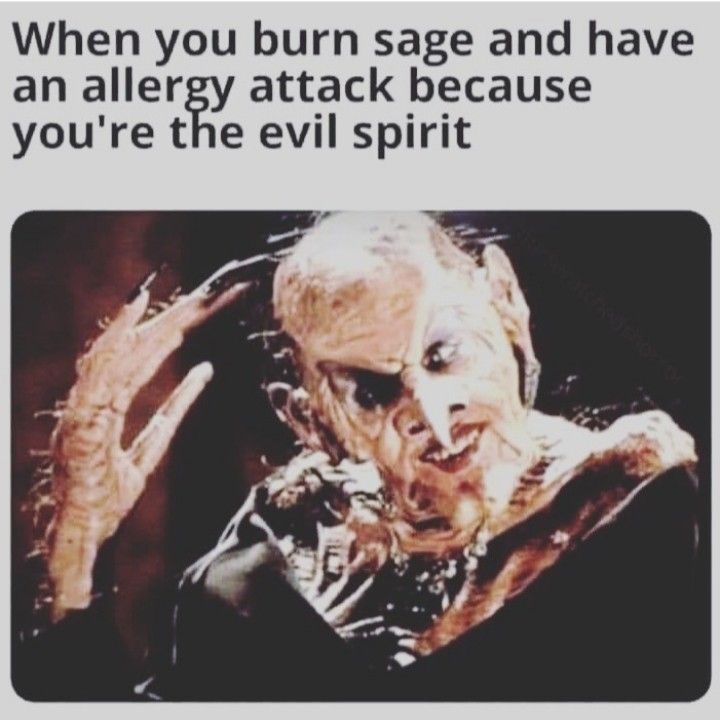 When you burn sage and have an allergy attack because you're the evil spirit