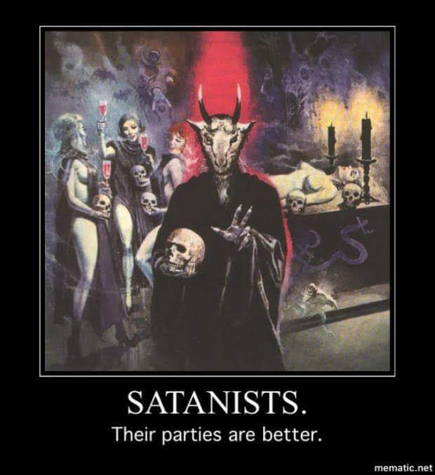 SATANISTS.
Their parties are better.
mematic.net