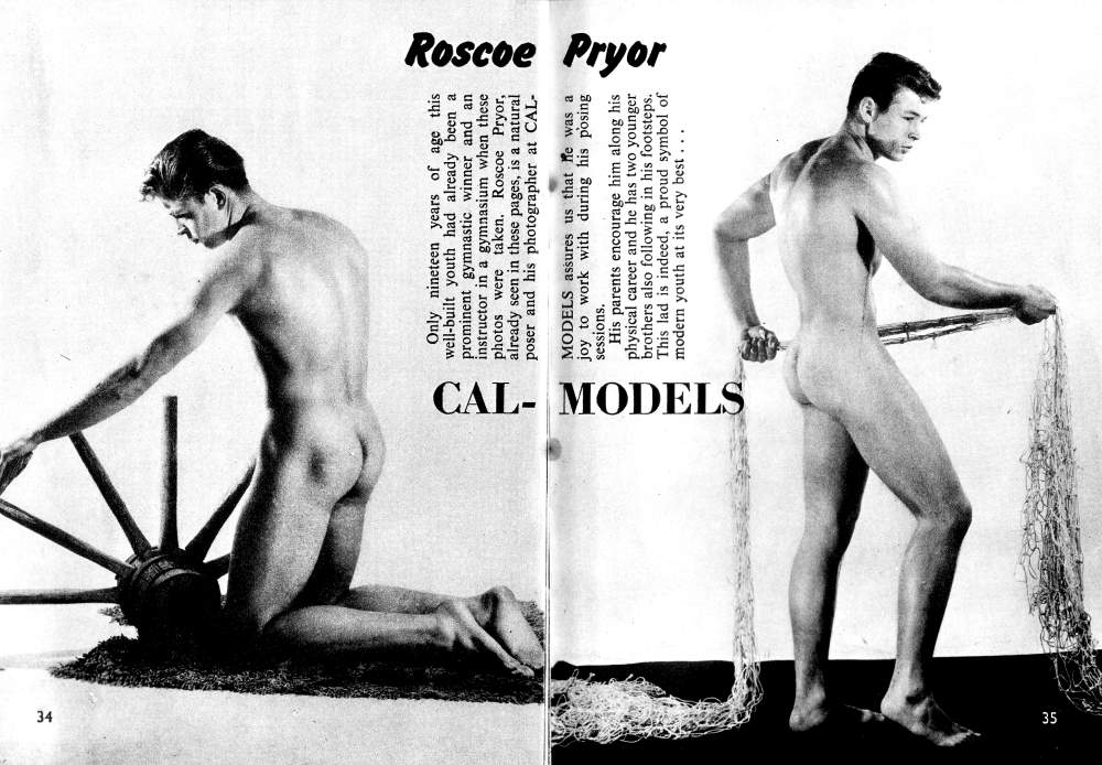 CAL-MODELS
Only nineteen years of age this well-built youth had already been a prominent gymnastic winner and an instructor in a gymnasium when these photos were taken. Roscoe Pryor, already seen in these pages, is a natural poser and his photographer at CAL-
MODELS assures us that he was a joy to work with during his posing
sessions. His parents encourage him along his physical career and he has two younger brothers also following in his footsteps. This lad is indeed, a proud symbol of modern youth at its very best...
Roscoe Pryor