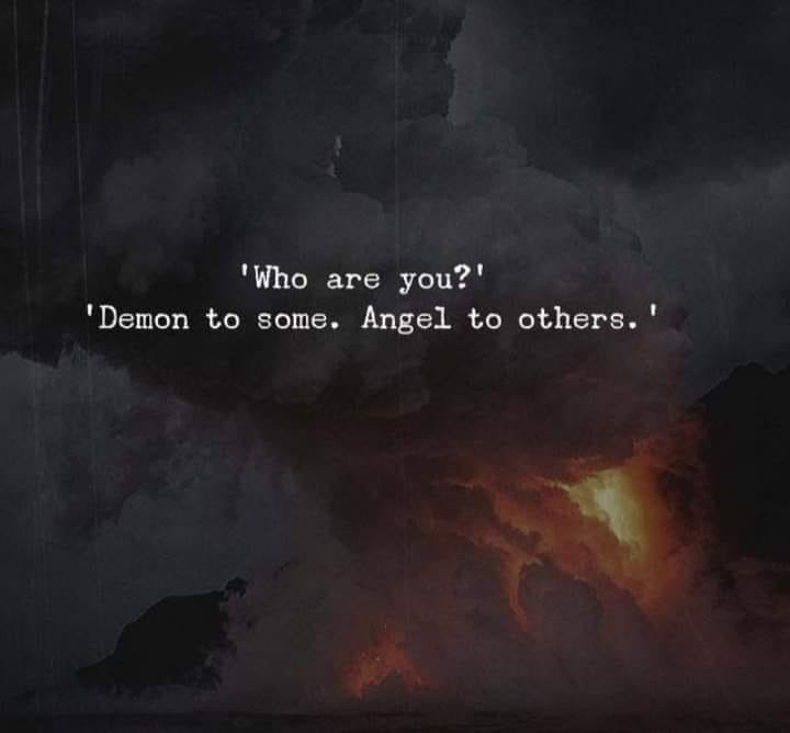 'Who are you?'
' Demon to some. Angel to others.'