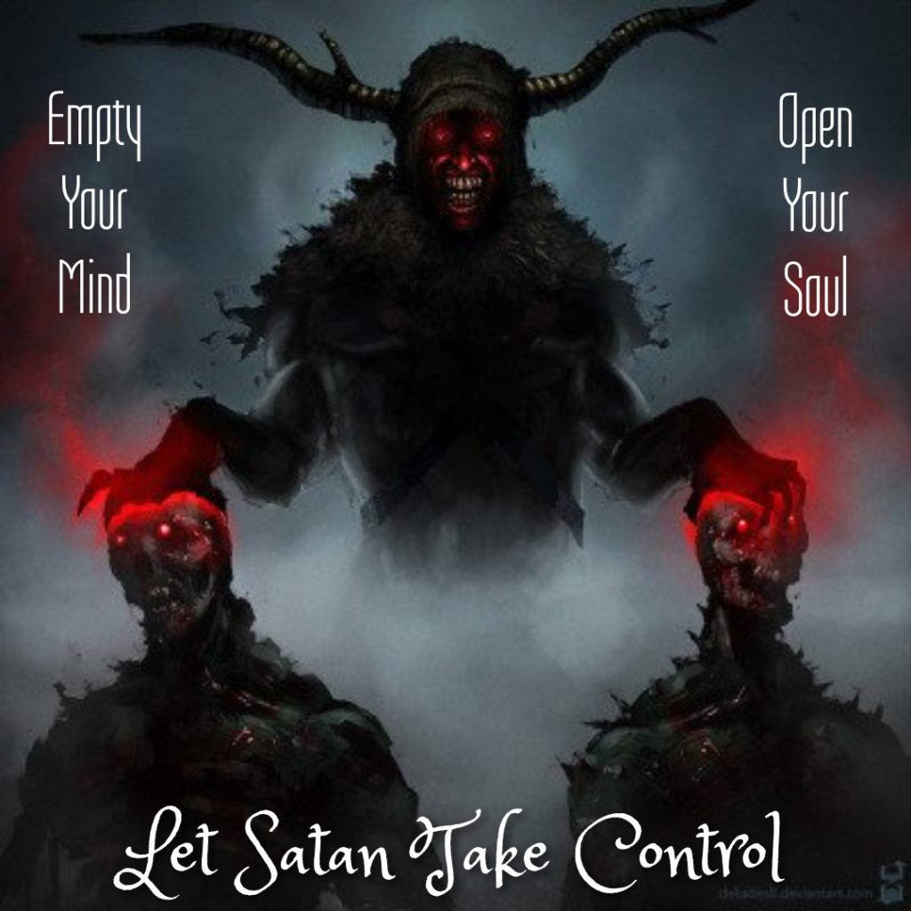 Empty Your Mind
Open Your Soul
Let Satan Take Control