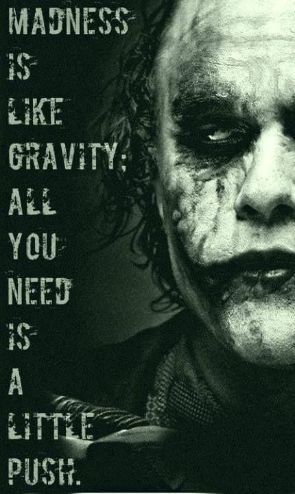 MADNESS IS LIKE GRAVITY: ALL YOU NEED A LITTLE PUSH.