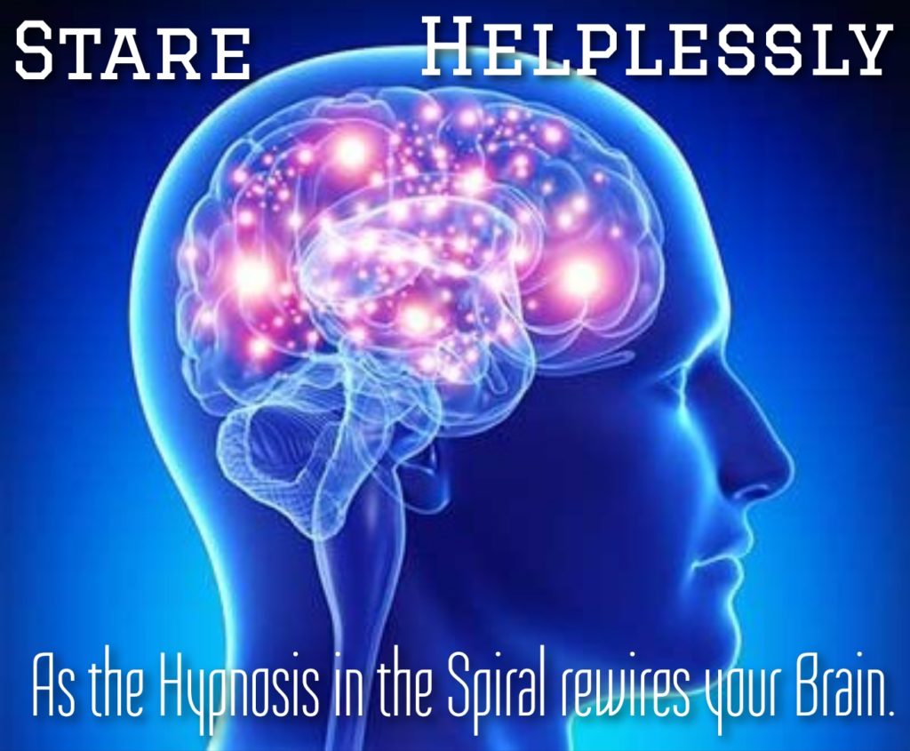 STARE HELPLESSLY
As the Hypnosis in the Spiral rewires your Brain.