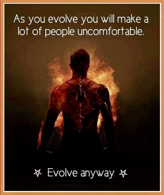 As you evolve you will make a lot of people uncomfortable.
* Evolve anyway