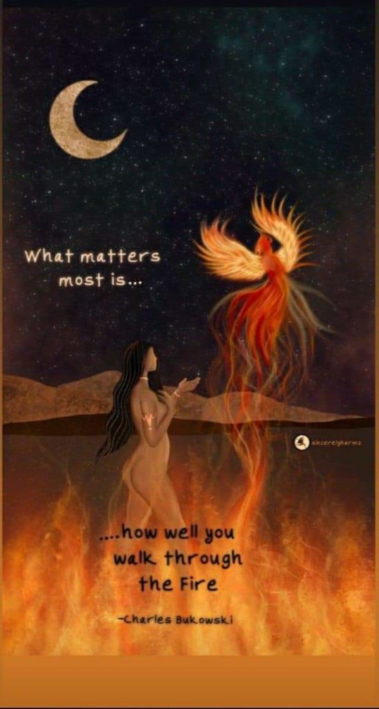 C
What matters most is...
how well you walk through the Fire
-Charles Bukowski