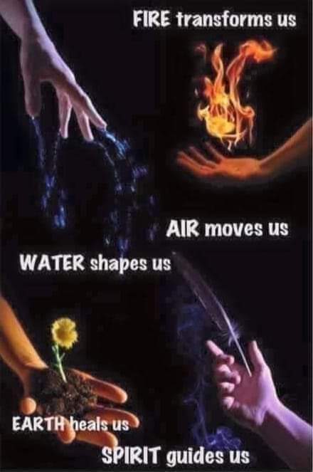 FIRE transforms us
AIR moves us
WATER shapes us
EARTH heals us
SPIRIT guides us