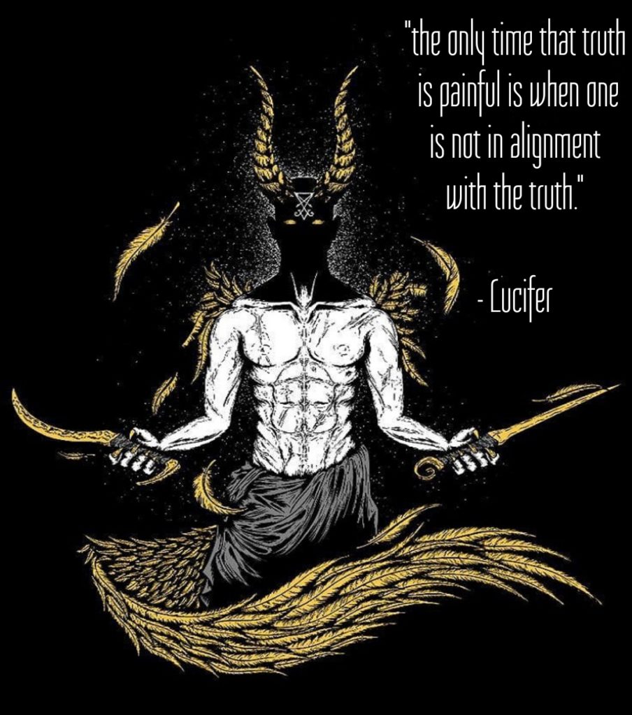 "the only time that truth is painful is when one is not in alignment with the truth."
- Lucifer