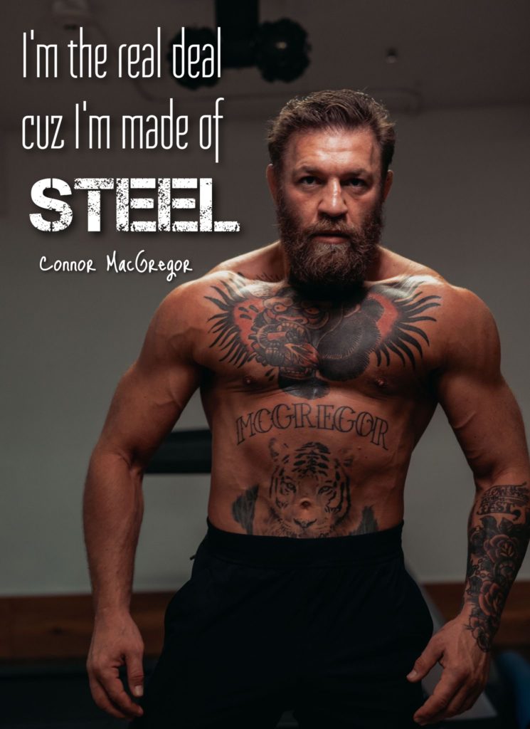 I'm the real deal cuz I'm made of STEEL
Connor MacGregor
MCGREGOR