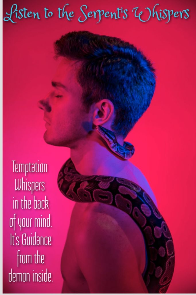 Listen to the Serpent's Whispers
Temptation Whispers in the back of your mind. It's Guidance from the demon inside.