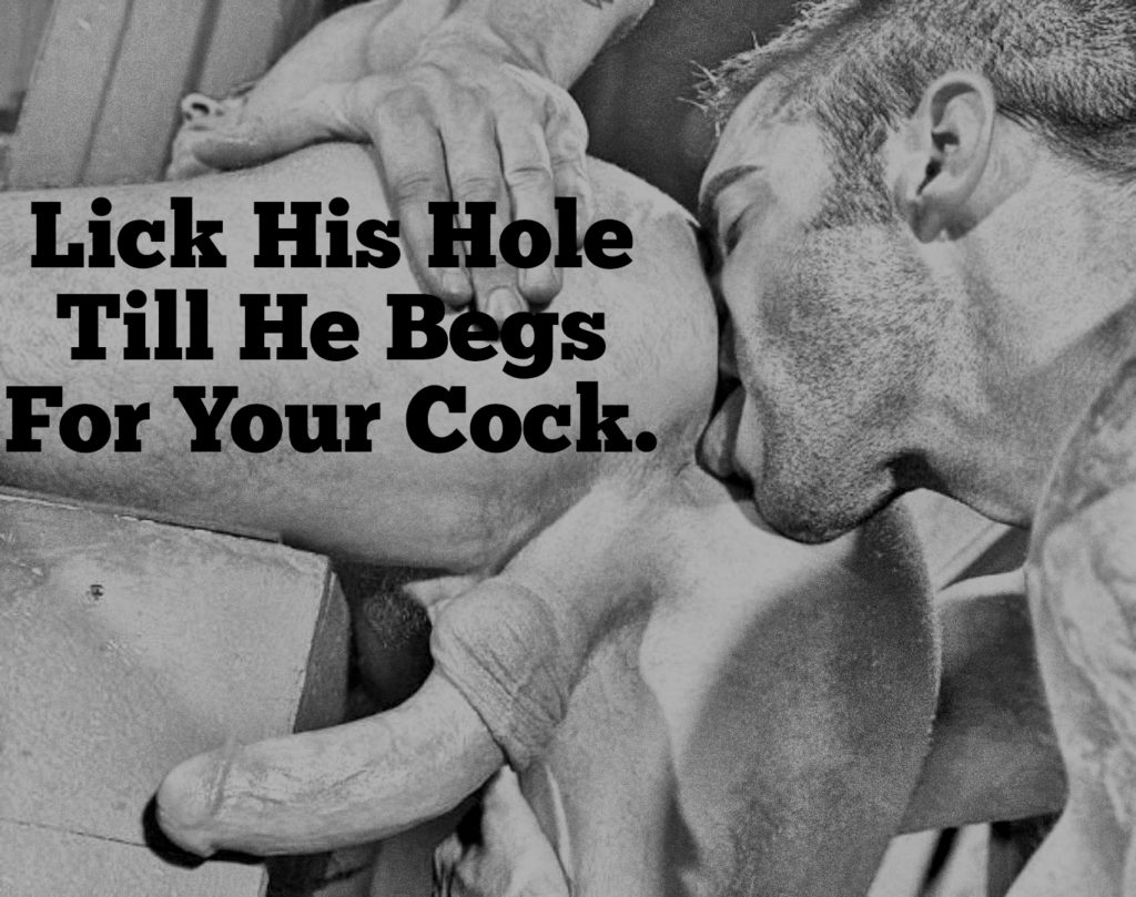 Lick His Hole Till He Begs For Your Cock.