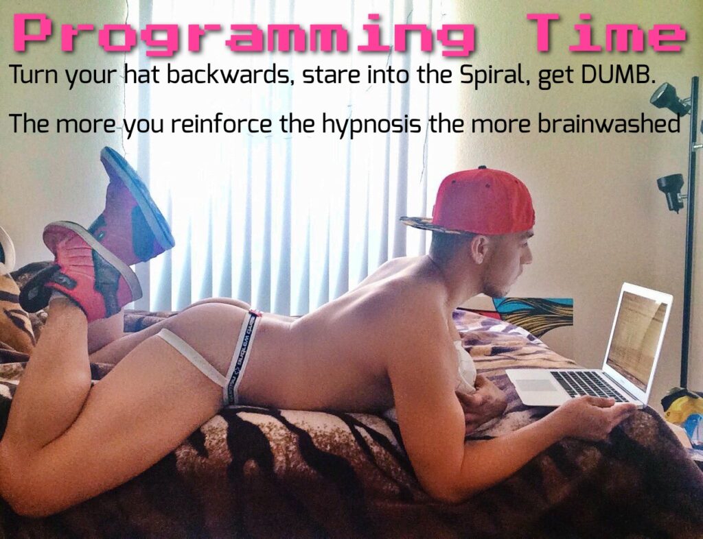 Programming Time
Turn your hat backwards, stare into the Spiral, get DUMB.
The more you reinforce the hypnosis the more brainwashed