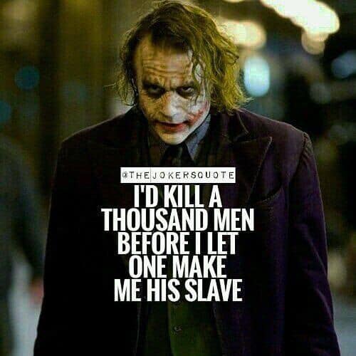 @THEJOKERSQUOTE
I'D KILL A THOUSAND MEN BEFORE I LET ONE MAKE ME HIS SLAVE