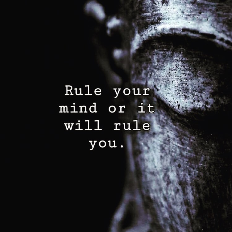 Rule your mind or it will rule you.