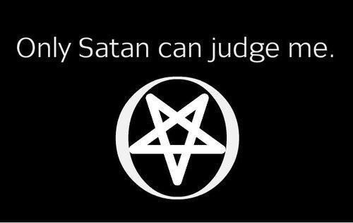 Only Satan can judge me.