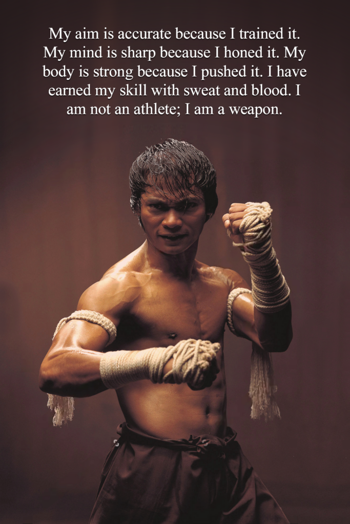 My aim is accurate because I trained it. My mind is sharp because I honed it. My body is strong because I pushed it. I have earned my skill with sweat and blood. I am not an athlete; I am a weapon.