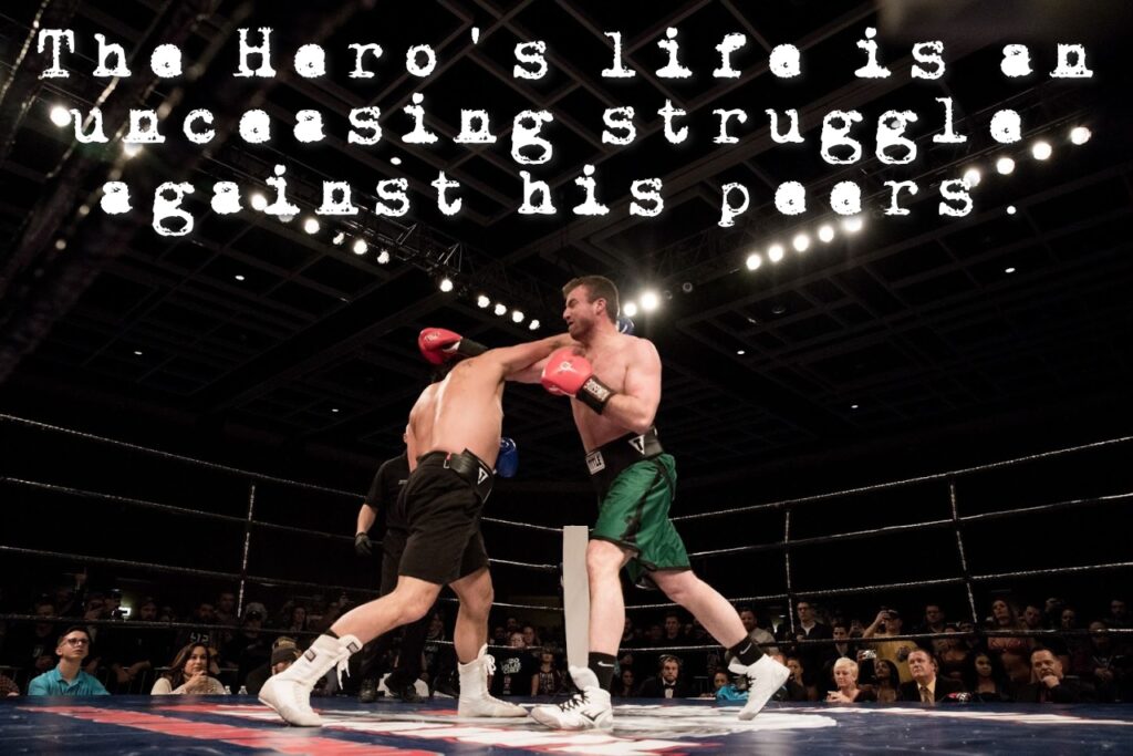 The Hero's life is an unceasing struggle.. against his peers