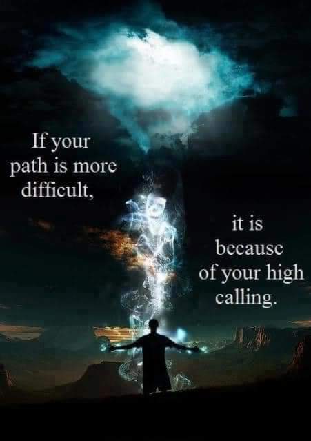 If your path is more difficult,
it is because of your high calling.