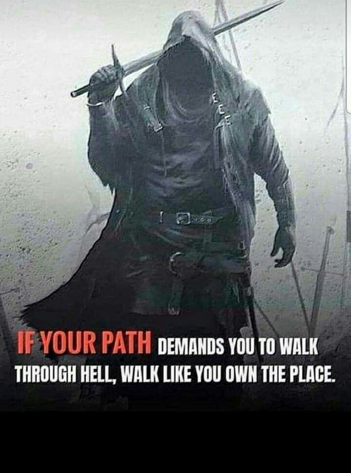 IF YOUR PATH DEMANDS YOU TO WALK THROUGH HELL, WALK LIKE YOU OWN THE PLACE.