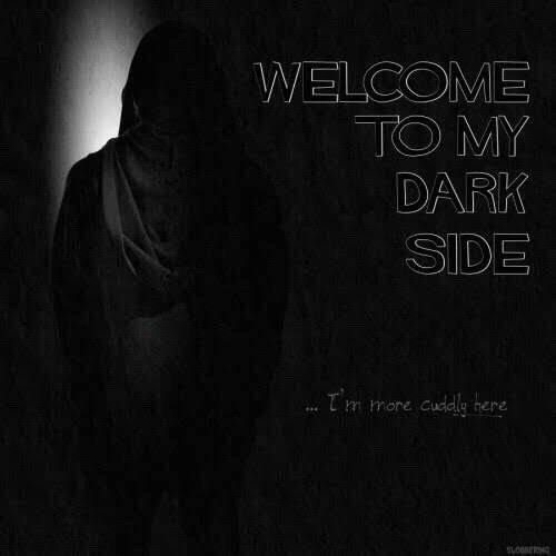 WELCOME TO MY DARK SIDE
I'm more cuddly here