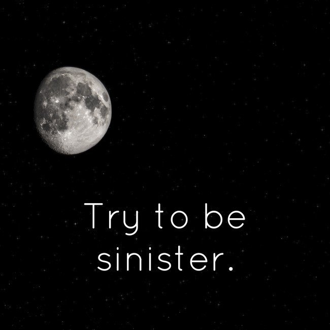 Try to be sinister.