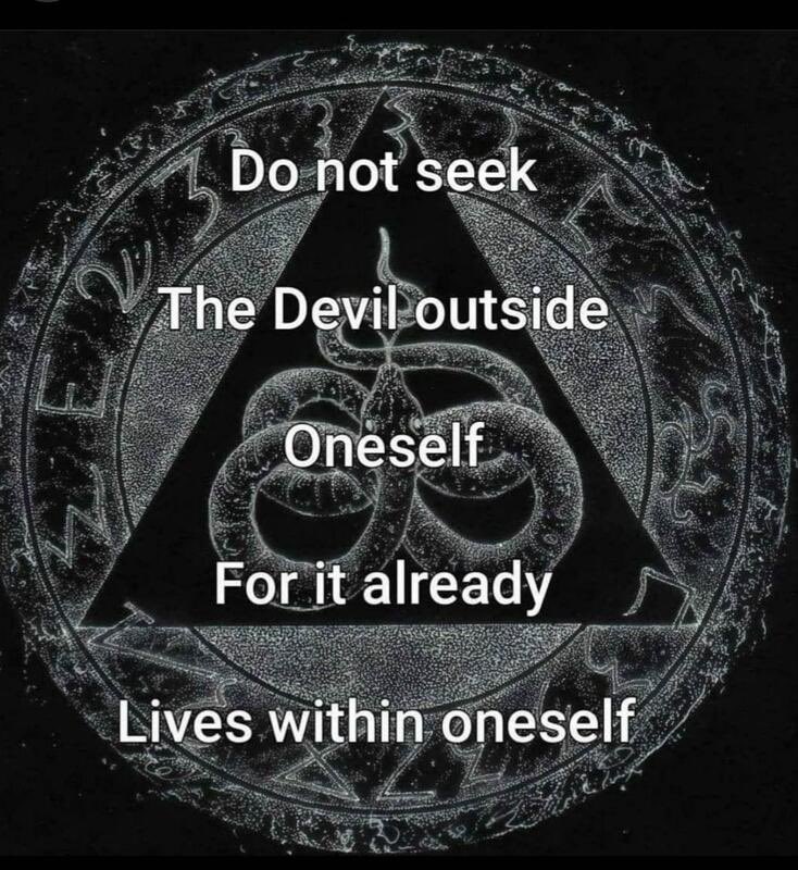 Do not seek
The Devil outside Oneself
For it already
Lives within oneself