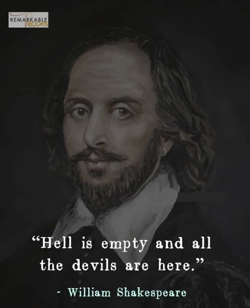 REMARKABLE
"Hell is empty and all the devils are here."
William Shakespeare